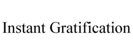 INSTANT GRATIFICATION trademark