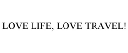 LOVE LIFE, LOVE TRAVEL! trademark