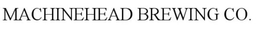 MACHINEHEAD BREWING COMPANY trademark