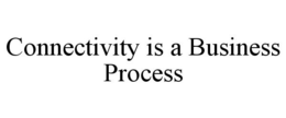 CONNECTIVITY IS A BUSINESS PROCESS trademark