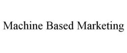 MACHINE BASED MARKETING trademark