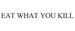 EAT WHAT YOU KILL trademark