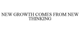 NEW GROWTH COMES FROM NEW THINKING trademark
