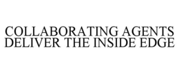 COLLABORATING AGENTS DELIVER THE INSIDE EDGE trademark