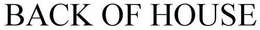 BACK OF HOUSE trademark