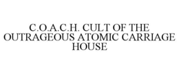 C.O.A.C.H. CULT OF THE OUTRAGEOUS ATOMIC CARRIAGE HOUSE trademark