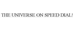 THE UNIVERSE ON SPEED DIAL! trademark