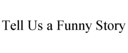 TELL US A FUNNY STORY trademark