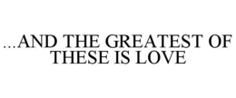 ...AND THE GREATEST OF THESE IS LOVE trademark