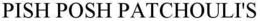 PISH POSH PATCHOULI'S trademark