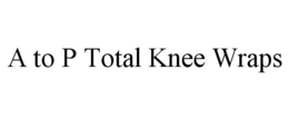 A TO P TOTAL KNEE WRAPS trademark