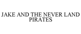 JAKE AND THE NEVER LAND PIRATES trademark