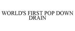 WORLD'S FIRST POP DOWN DRAIN trademark