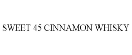 SWEET 45 CINNAMON WHISKY trademark