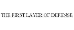 THE FIRST LAYER OF DEFENSE trademark
