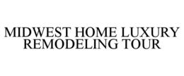 MIDWEST HOME LUXURY REMODELING TOUR trademark