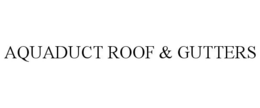AQUADUCT ROOF & GUTTERS trademark