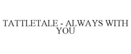 TATTLETALE ALWAYS WITH YOU trademark