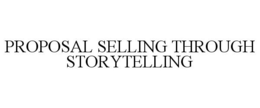 PROPOSAL SELLING THROUGH STORYTELLING trademark