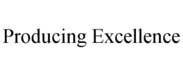 PRODUCING EXCELLENCE trademark