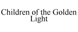CHILDREN OF THE GOLDEN LIGHT trademark