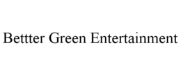 BETTTER GREEN ENTERTAINMENT trademark