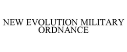 NEW EVOLUTION MILITARY ORDNANCE trademark