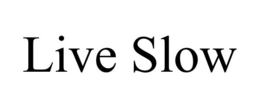 LIVE SLOW trademark