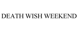 DEATH WISH WEEKEND trademark