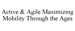 ACTIVE & AGILE MAXIMIZING MOBILITY THROUGH THE AGES trademark