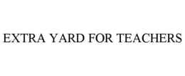 EXTRA YARD FOR TEACHERS trademark