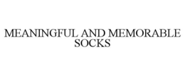 MEANINGFUL AND MEMORABLE SOCKS trademark