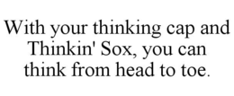 WITH YOUR THINKING CAP AND THINKIN' SOX, YOU CAN THINK FROM HEAD TO TOE. trademark