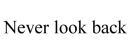 NEVER LOOK BACK trademark