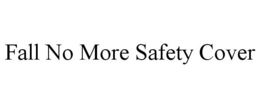 FALL NO MORE SAFETY COVER trademark