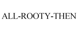 ALL-ROOTY-THEN trademark