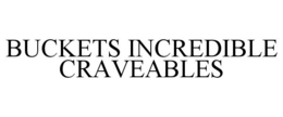 BUCKETS INCREDIBLE CRAVEABLES trademark