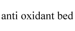 ANTI OXIDANT BED trademark