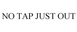 NO TAP JUST OUT trademark