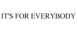 IT'S FOR EVERYBODY trademark