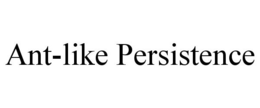 ANT-LIKE PERSISTENCE trademark
