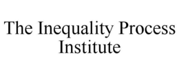 THE INEQUALITY PROCESS INSTITUTE trademark