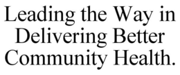 LEADING THE WAY IN DELIVERING BETTER COMMUNITY HEALTH. trademark