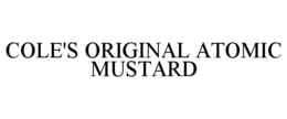 COLE'S ORIGINAL ATOMIC MUSTARD trademark