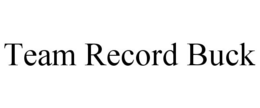 TEAM RECORD BUCK trademark