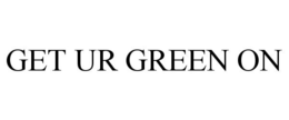 GET UR GREEN ON trademark