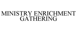 MINISTRY ENRICHMENT GATHERING trademark