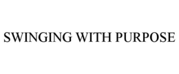 SWINGING WITH PURPOSE trademark