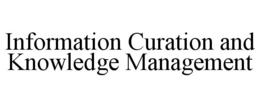 INFORMATION CURATION AND KNOWLEDGE MANAGEMENT trademark