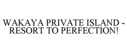 WAKAYA PRIVATE ISLAND - RESORT TO PERFECTION! trademark